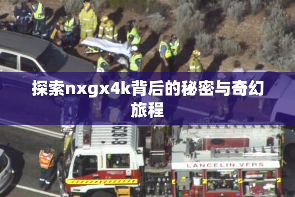 探索nxgx4k背后的秘密与奇幻旅程
