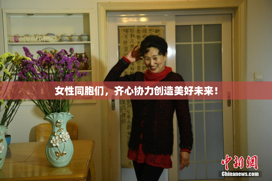 女性同胞们，齐心协力创造美好未来！