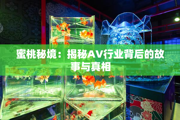 蜜桃秘境：揭秘AV行业背后的故事与真相