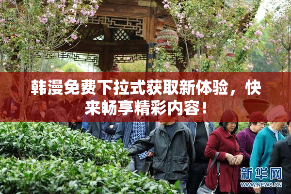 韩漫免费下拉式获取新体验，快来畅享精彩内容！