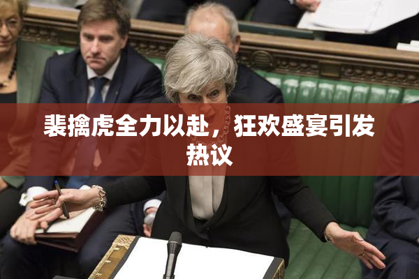 裴擒虎全力以赴，狂欢盛宴引发热议