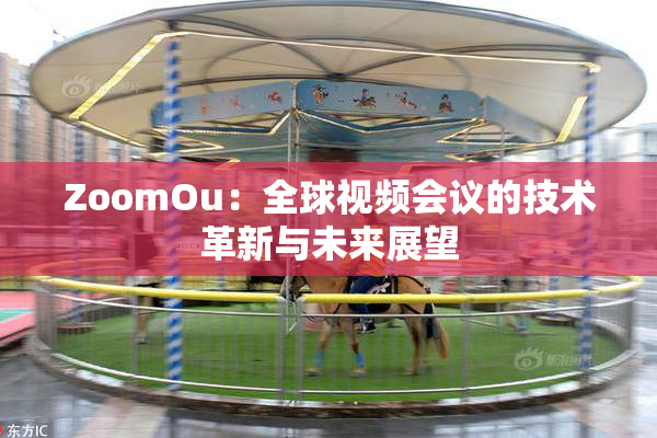 ZoomOu：全球视频会议的技术革新与未来展望