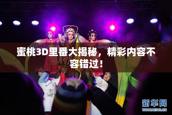 蜜桃3D里番大揭秘，精彩内容不容错过！
