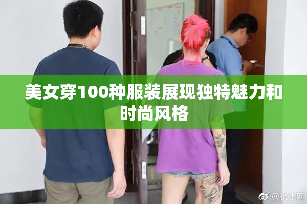 美女穿100种服装展现独特魅力和时尚风格