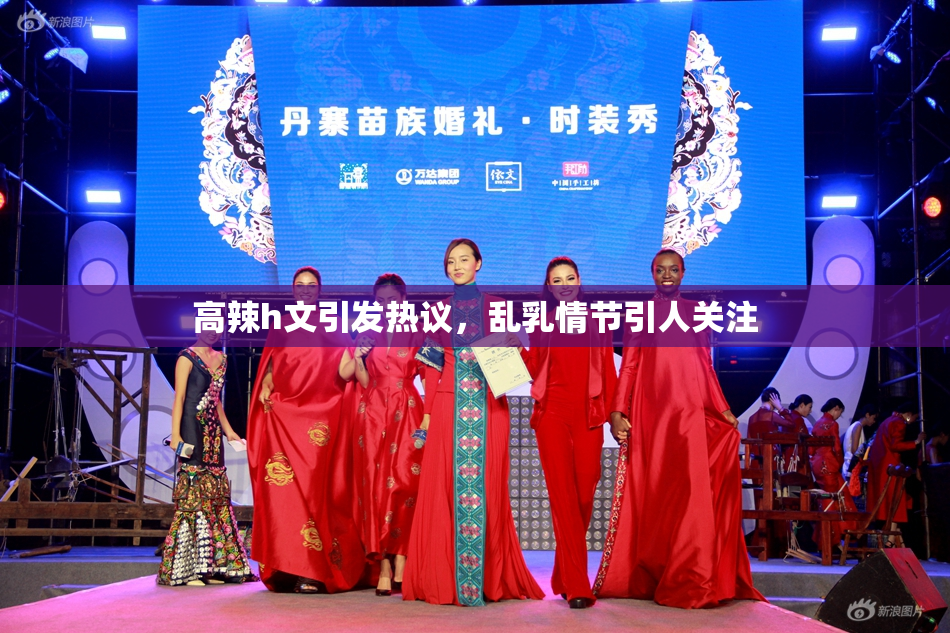 高辣h文引发热议，乱乳情节引人关注