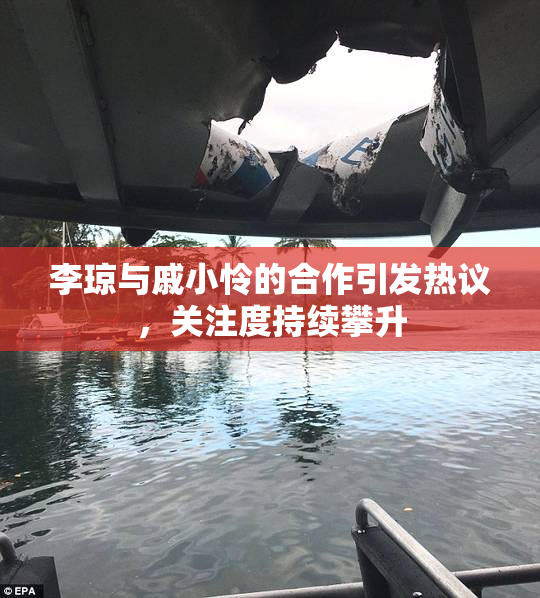 李琼与戚小怜的合作引发热议，关注度持续攀升
