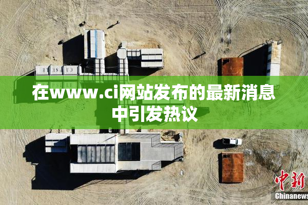 在www.ci网站发布的最新消息中引发热议