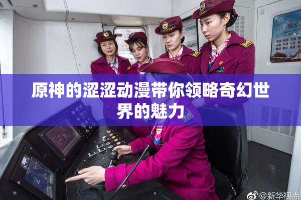 原神的涩涩动漫带你领略奇幻世界的魅力