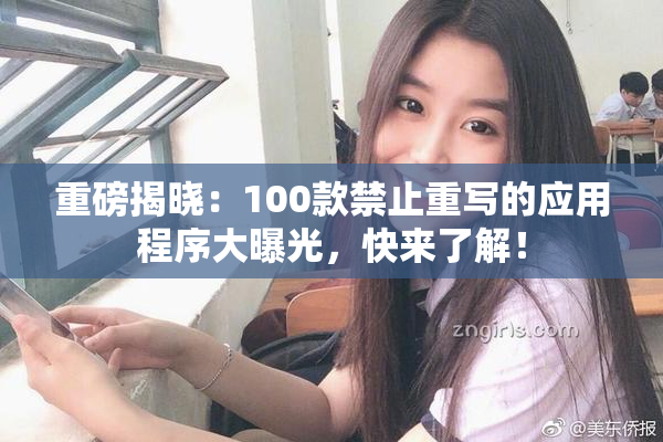 重磅揭晓：100款禁止重写的应用程序大曝光，快来了解！