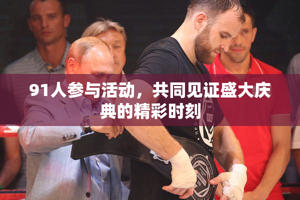 91人参与活动，共同见证盛大庆典的精彩时刻