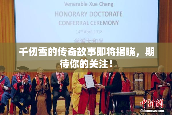 千仞雪的传奇故事即将揭晓，期待你的关注！