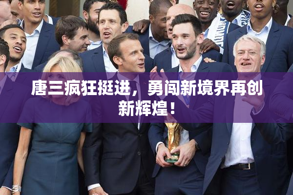 唐三疯狂挺进，勇闯新境界再创新辉煌！