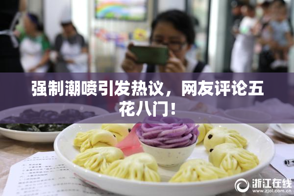 强制潮喷引发热议，网友评论五花八门！