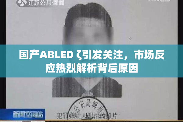 国产ABLED ζ引发关注，市场反应热烈解析背后原因
