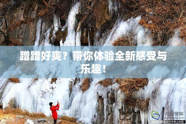 蹭蹭好爽？带你体验全新感受与乐趣！