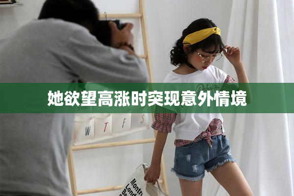 她欲望高涨时突现意外情境