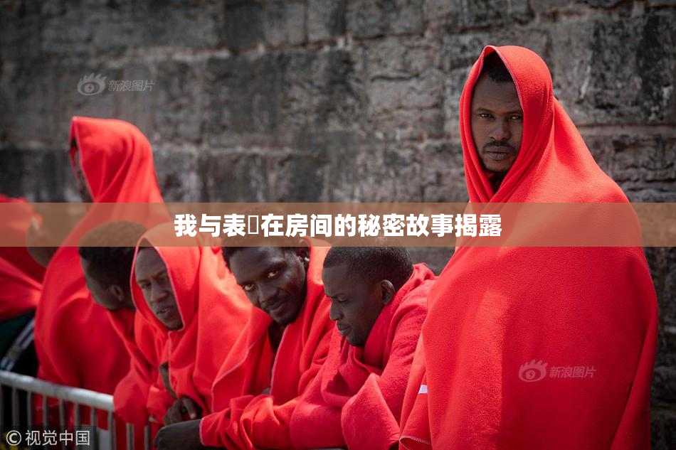 我与表妺在房间的秘密故事揭露