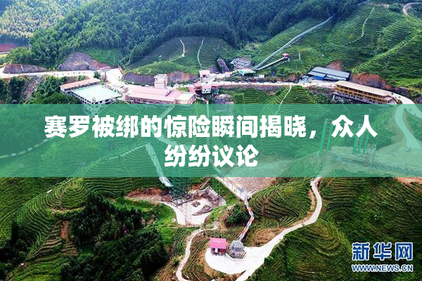 赛罗被绑的惊险瞬间揭晓，众人纷纷议论