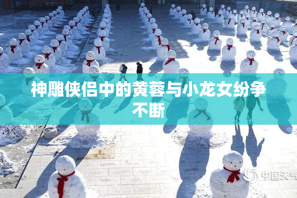 神雕侠侣中的黄蓉与小龙女纷争不断