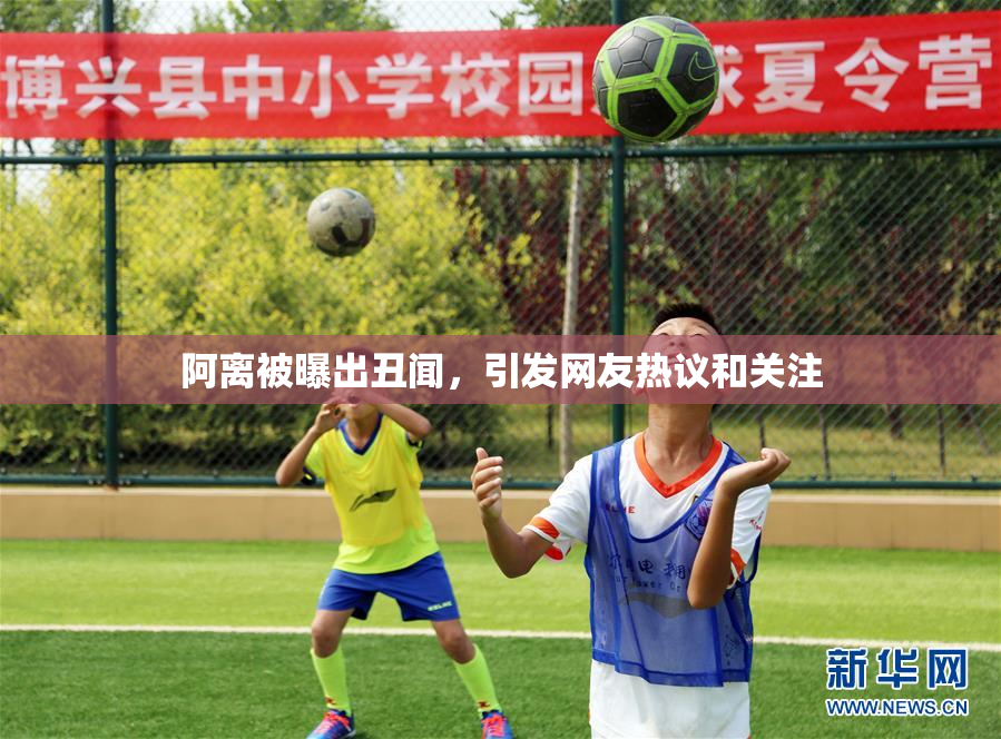 阿离被曝出丑闻，引发网友热议和关注