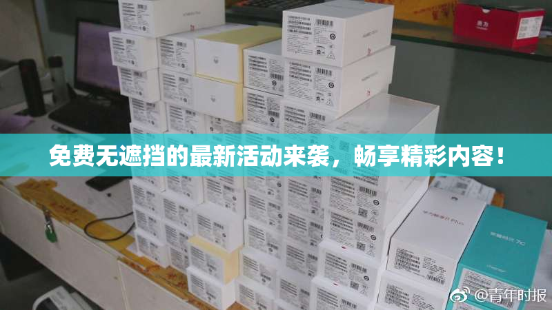 免费无遮挡的最新活动来袭，畅享精彩内容！