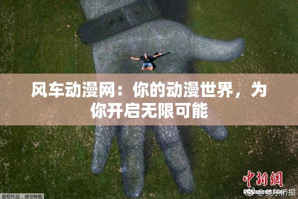 风车动漫网：你的动漫世界，为你开启无限可能