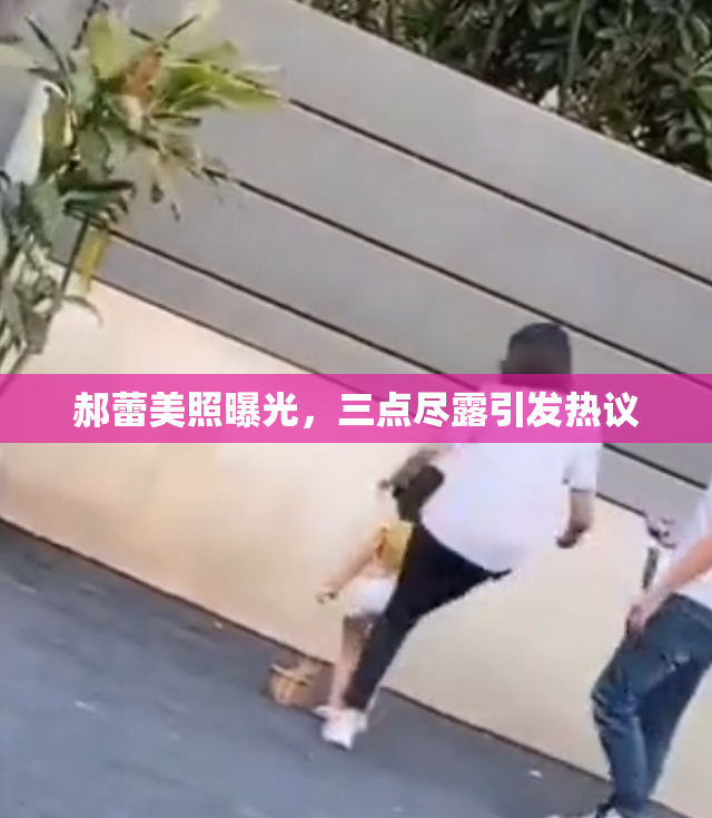 郝蕾美照曝光，三点尽露引发热议