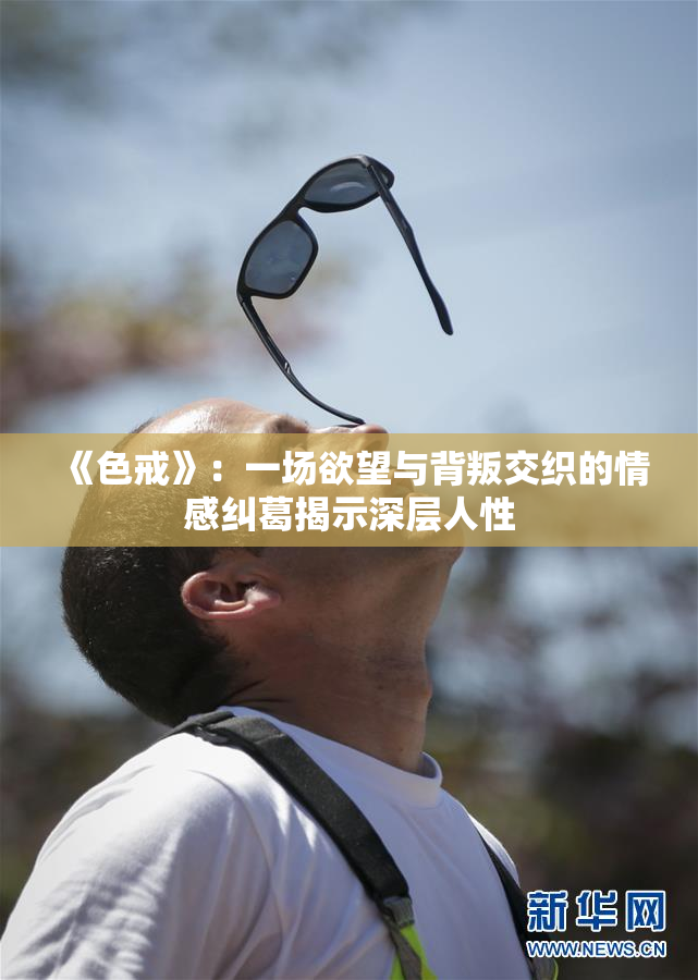 《色戒》：一场欲望与背叛交织的情感纠葛揭示深层人性
