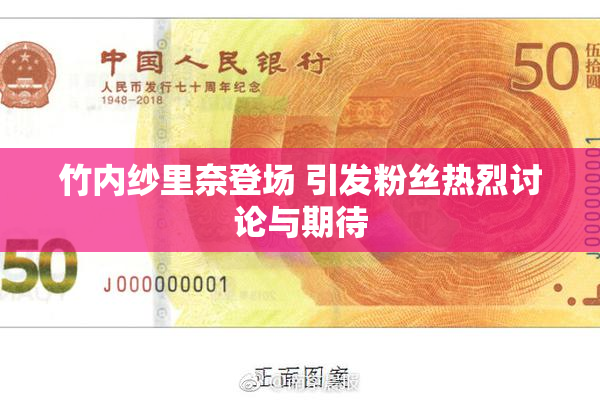 竹内纱里奈登场 引发粉丝热烈讨论与期待