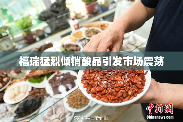 福瑞猛烈倾销酸品引发市场震荡