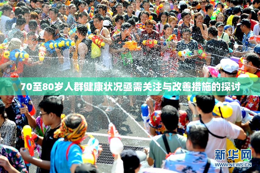 70至80岁人群健康状况亟需关注与改善措施的探讨