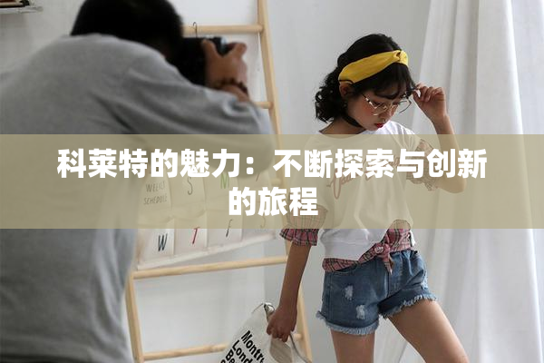科莱特的魅力：不断探索与创新的旅程