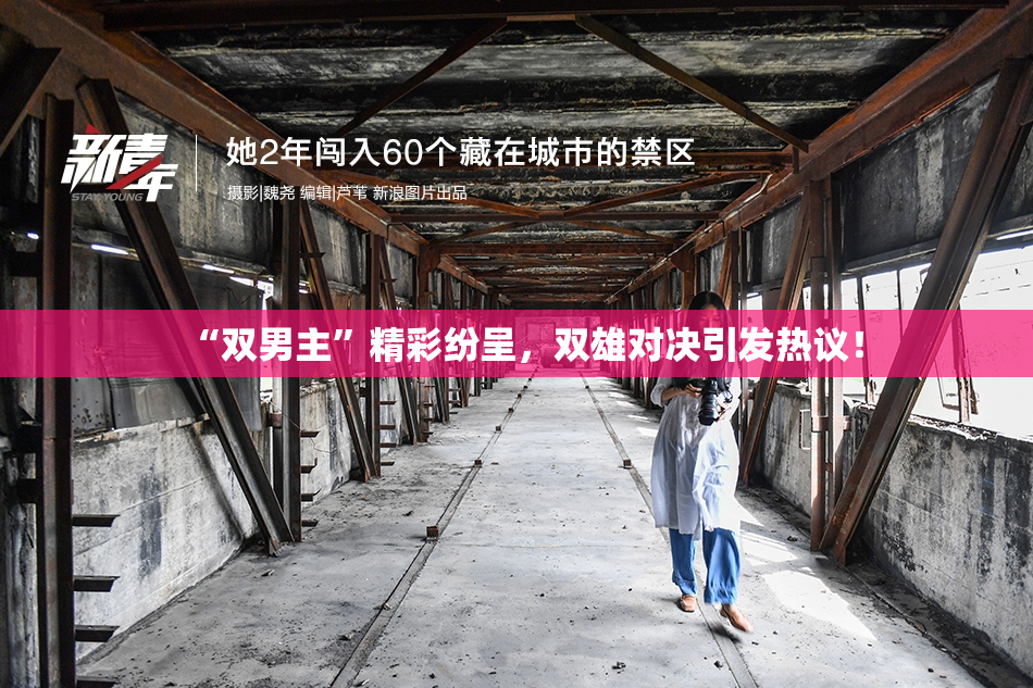“双男主”精彩纷呈，双雄对决引发热议！