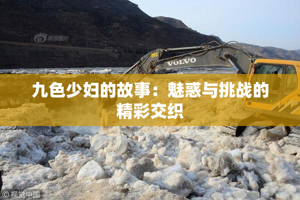 九色少妇的故事：魅惑与挑战的精彩交织