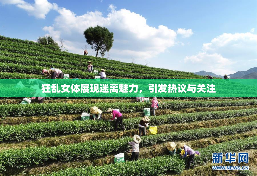 狂乱女体展现迷离魅力，引发热议与关注