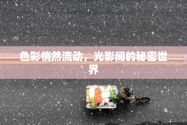 色彩悄然流动，光影间的秘密世界