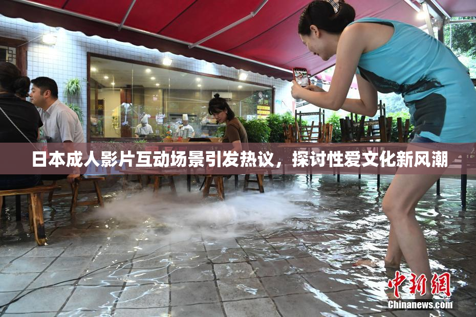 日本成人影片互动场景引发热议，探讨性爱文化新风潮