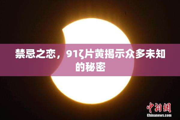 禁忌之恋，91ζ片黄揭示众多未知的秘密