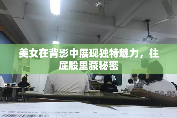 美女在背影中展现独特魅力，往屁股里藏秘密