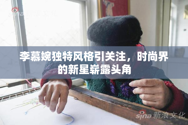 李慕婉独特风格引关注，时尚界的新星崭露头角