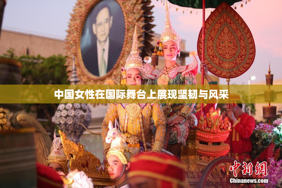 中国女性在国际舞台上展现坚韧与风采