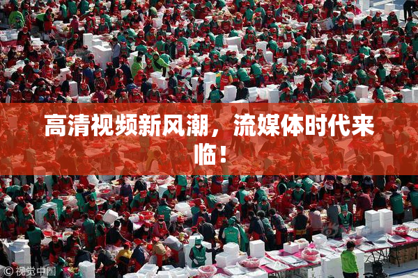 高清视频新风潮，流媒体时代来临！