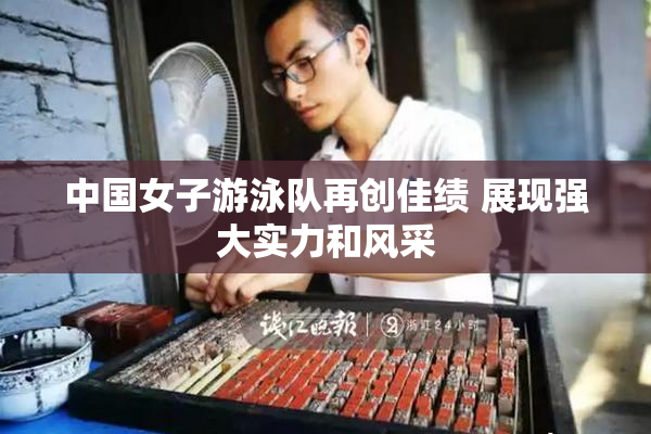 中国女子游泳队再创佳绩 展现强大实力和风采