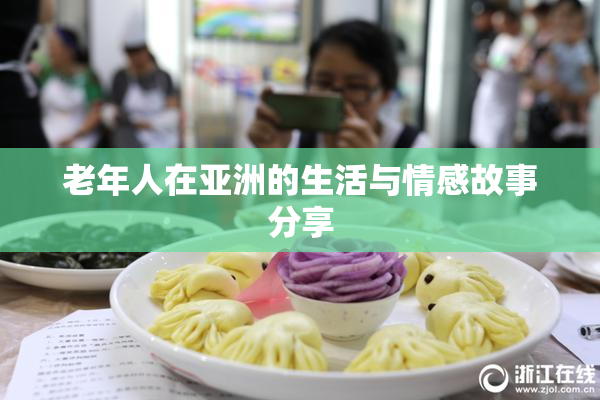 老年人在亚洲的生活与情感故事分享
