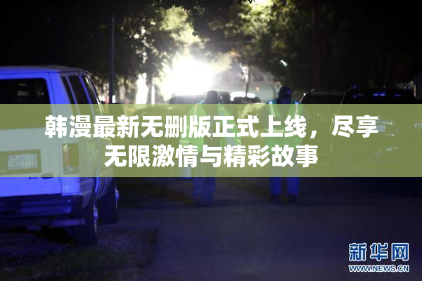 韩漫最新无删版正式上线，尽享无限激情与精彩故事
