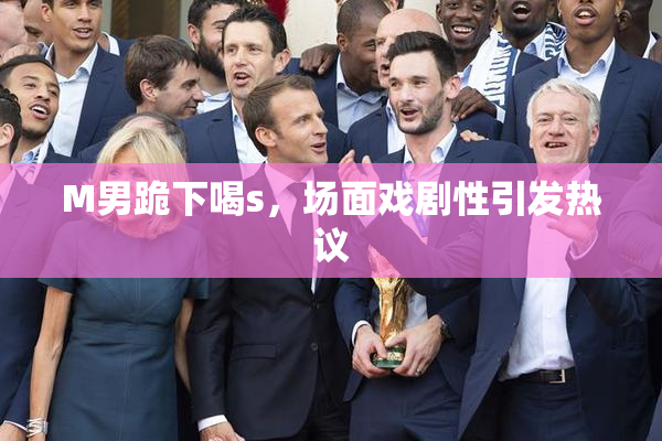 M男跪下喝s，场面戏剧性引发热议