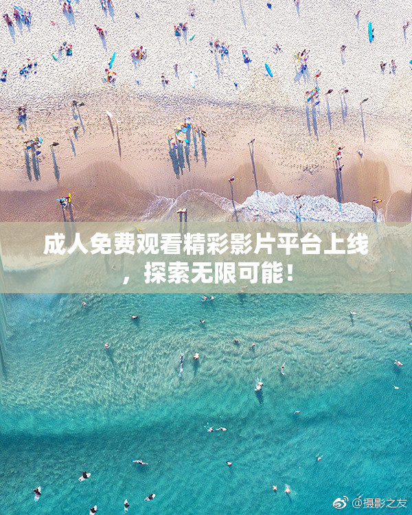 成人免费观看精彩影片平台上线，探索无限可能！