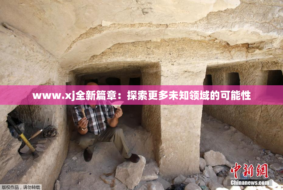 www.xj全新篇章：探索更多未知领域的可能性