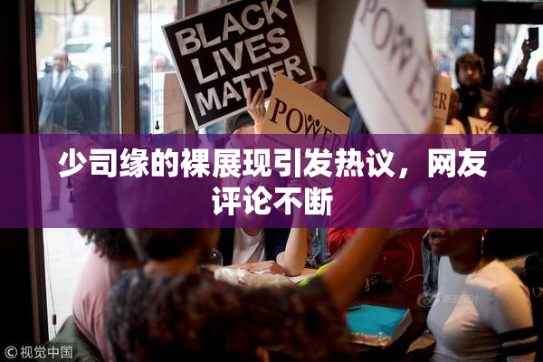 少司缘的裸展现引发热议，网友评论不断