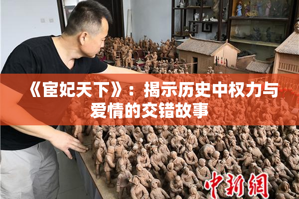 《宦妃天下》：揭示历史中权力与爱情的交错故事